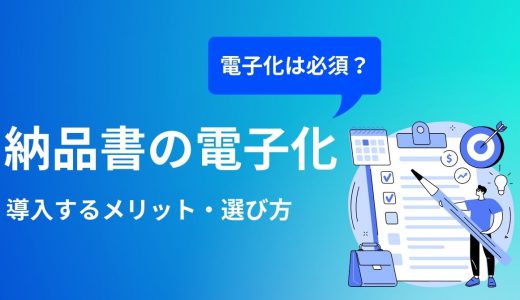 納品書の電子化の方法やメリット・注意点・おすすめシステム比較12選