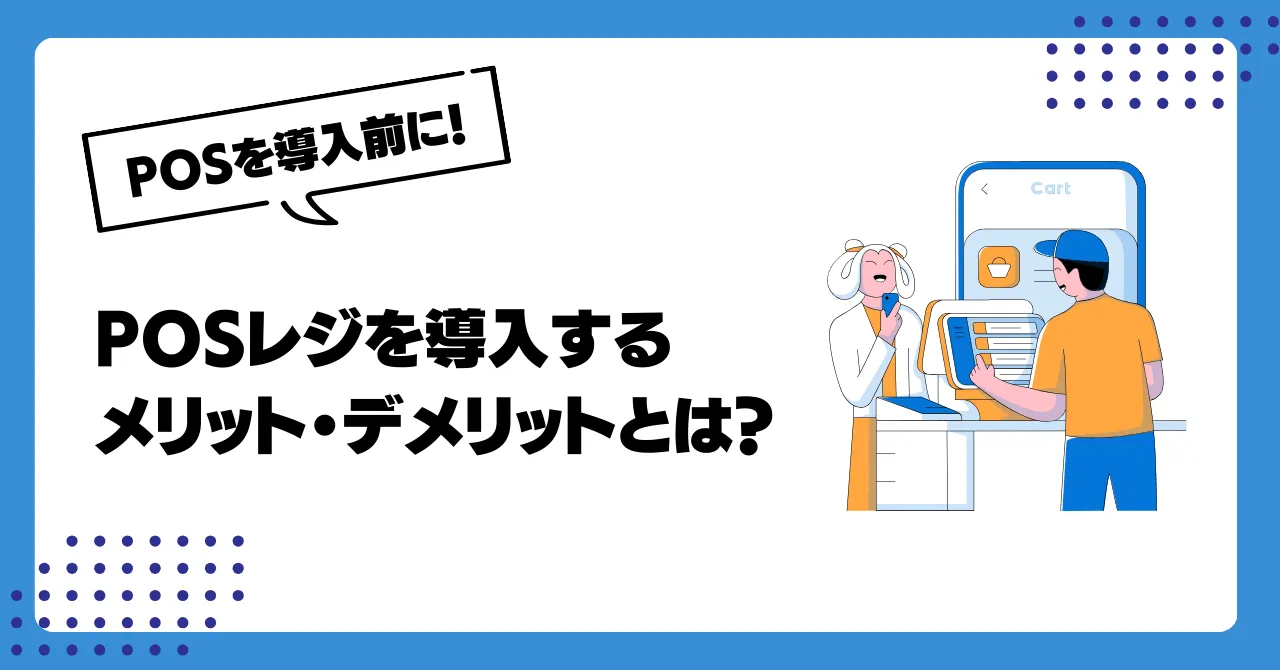 POSシステムを導入するメリット・デメリットとは？主な機能も紹介