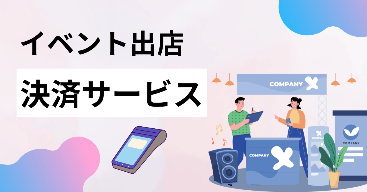 イベント出店向け決済サービス16選！導入方法やカード決済、おすすめを紹介のアイキャッチ画像