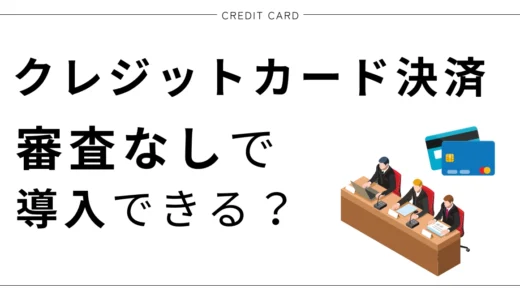 クレジットカード決済は審査なしで導入できる？審査項目や加盟店審査の流れと通過のポイントを解説