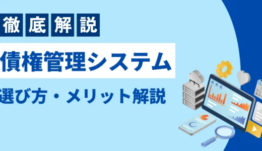 債権管理システム比較15選！おすすめと選び方・導入メリットを解説