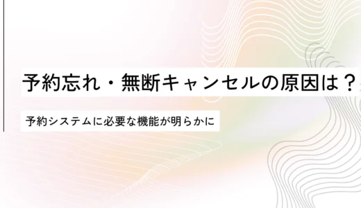 4人に1人が予約忘れ、5人に1人が無断キャンセル？予約システムに必要な機能とは？｜OREND（オレンド）独自調査レポート