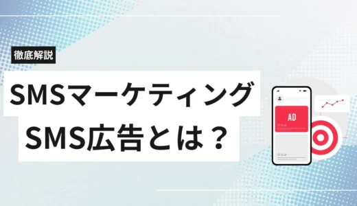 SMSマーケティング・広告とは?メリット・デメリット・活用事例とおすすめ配信サービスを解説