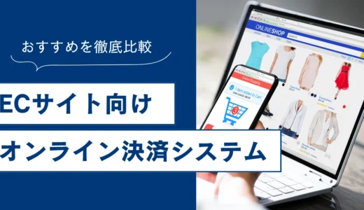 ECサイト向けオンライン決済システム12選比較！仕組み・選び方・おすすめサービスを解説
