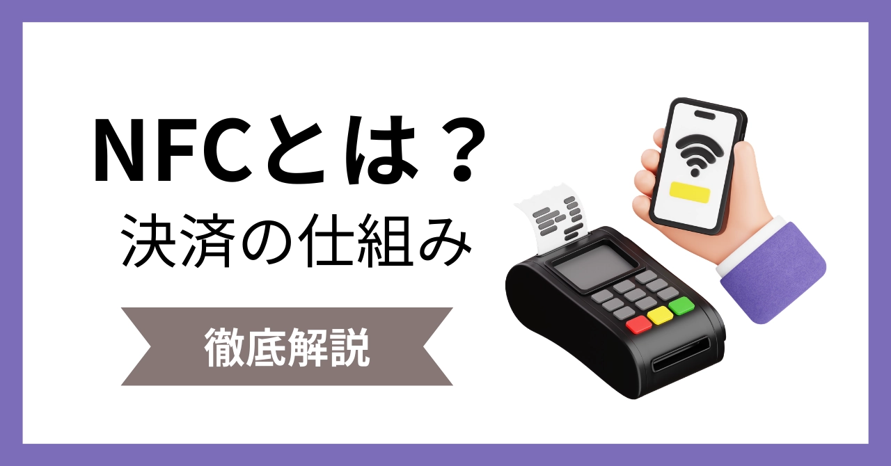 NFCの決済とは？仕組みとFeliCa・おサイフケータイとの違いをわかりやすく解説