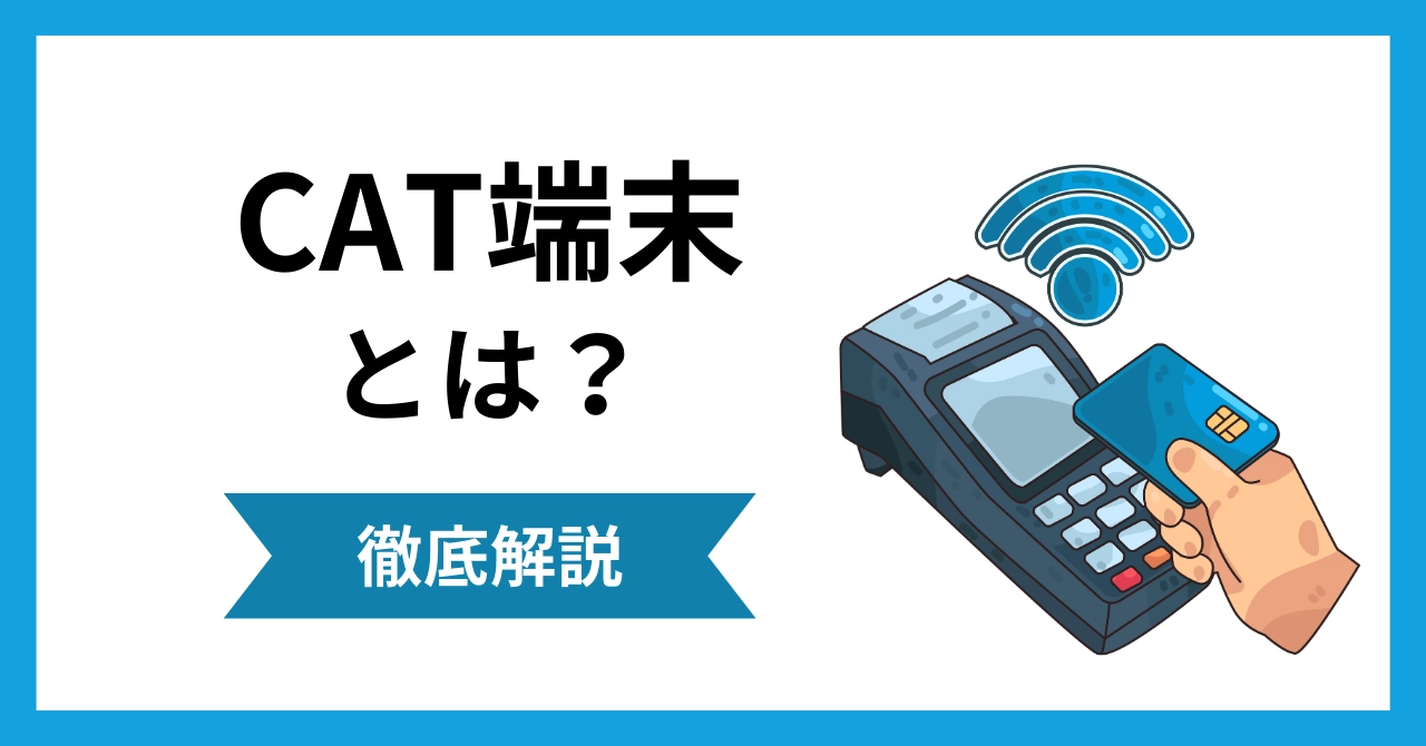 CAT端末とは?種類や導入方法、費用相場まで解説